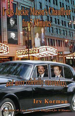 I was Jackie Mason's Chauffeur for 5 Minutes: and more celebrity encounters by Irv Korman