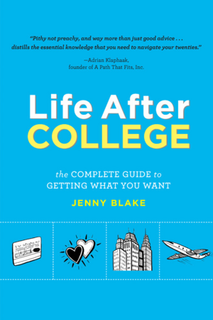 Life After College: The Complete Guide to Getting What You Want by Jenny Blake