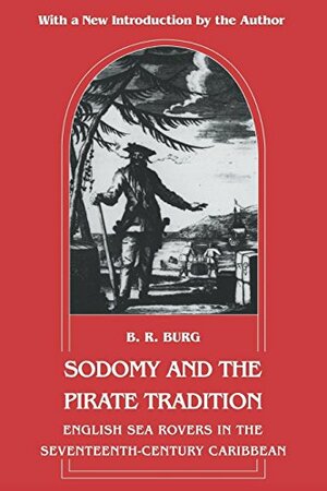 Sodomy and the Pirate Tradition: English Sea Rovers in the Seventeenth-Century Caribbean by B.R. Burg