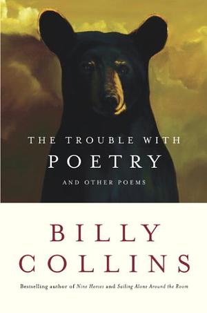 The Trouble With Poetry and Other Poems by Billy Collins, Billy Collins