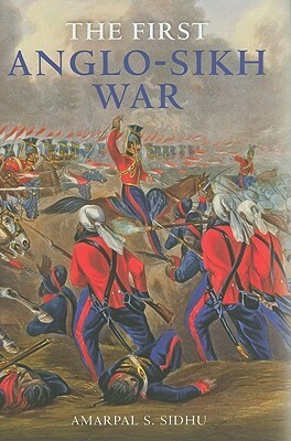 The First Anglo-Sikh War by Amarpal Sidhu