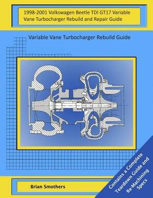 1998-2001 Volkswagen Beetle TDI GT17 Variable Vane Turbocharger Rebuild and Repair Guide: Variable Vane Turbocharger Rebuild Guide by Brian Smothers
