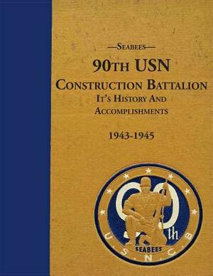 Seabees, 90th USN Construction Battalion It's History and Accomplishments 1943-1945 by Kenneth E. Bingham