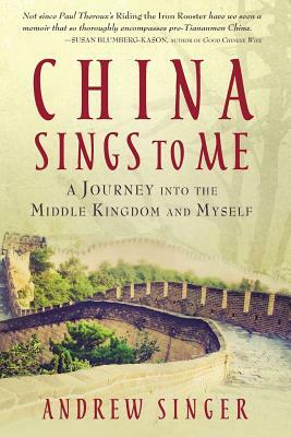 China Sings to Me: A Journey into the Middle Kingdom and Myself by Andrew Singer