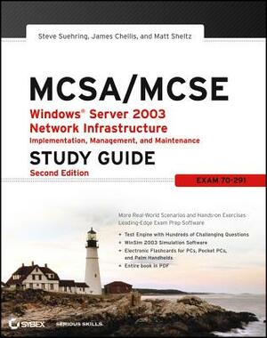 McSa / McSe: Windows Server 2003 Network Infrastructure Implementation, Management, and Maintenance Study Guide: Exam 70-291 [With CDROM] by Matthew Sheltz, James Chellis, Steve Suehring