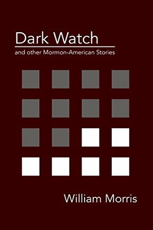 Dark Watch and other Mormon-American stories by William Morris