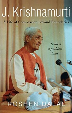 J. Krishnamurti: A Life of Compassion beyond Boundaries by Roshen Dalal