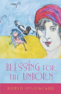 Blessing for the Unborn by Anna Lowe Weber