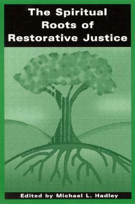 The Spiritual Roots of Restorative Justice by Michael L. Hadley