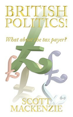 British Politics!: What about the Tax Payer? by Scott MacKenzie
