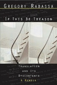 If This Be Treason: Translation and Its Dyscontents: A Memoir by Gregory Rabassa