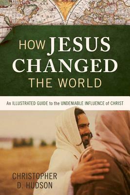 How Jesus Changed the World by Christopher D. Hudson