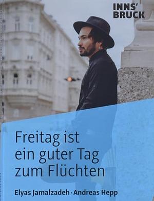 Freitag ist ein guter Tag zum Flüchten by Andreas Hepp, Elyas Jamalzadeh