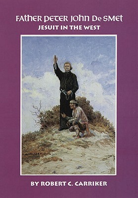 Father Peter John de Smet, Volume 9: Jesuit in the West by Robert C. Carriker