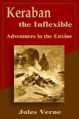 Keraban the Inflexible: Adventures in the Euxine by Jules Verne