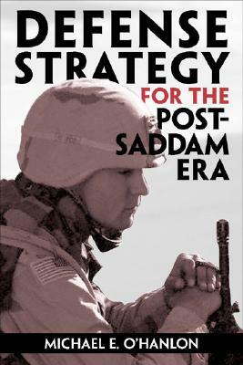 Defense Strategy for the Post-Saddam Era by Michael E. O'Hanlon