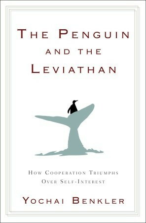 The Penguin and the Leviathan: The Triumph of Cooperation Over Self-Interest by Yochai Benkler