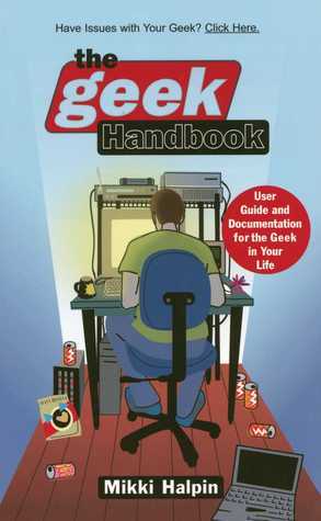The Geek Handbook: User Guide and Documentation for the Geek in Your Life by Mikki Halpin