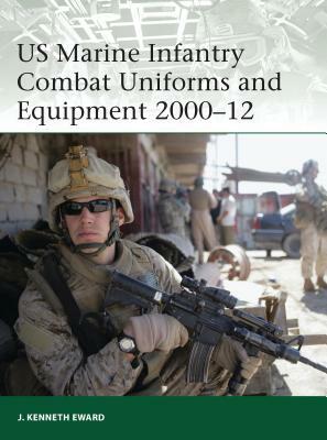 US Marine Infantry Combat Uniforms and Equipment 2000-12 by J. Kenneth Eward