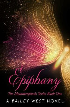 Epiphany: The Metamorphosis Series Book One by Bailey West