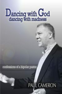 Dancing With God Dancing With Madness: Confessions of a Bipolar Pastor by Paul Cameron