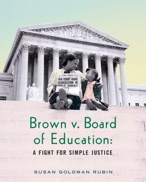 Brown V. Board of Education: A Fight for Simple Justice by Susan Goldman Rubin