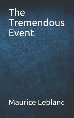 The Tremendous Event by Maurice Leblanc