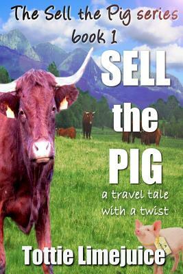 Sell the Pig: A Travel Tale with a Twist by Tottie Limejuice