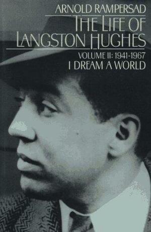 The Life of Langston Hughes: Volume II: 1941-1967: I Dream a World by Arnold Rampersad