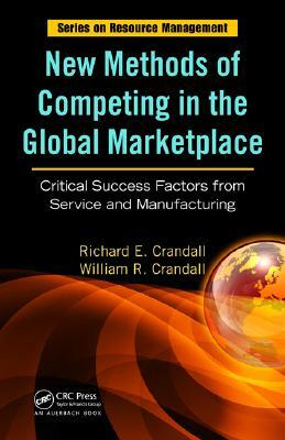 New Methods of Competing in the Global Marketplace: Critical Success Factors from Service and Manufacturing by William R. Crandall, Richard E. Crandall