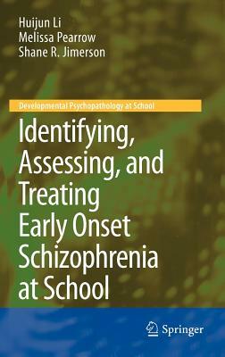 Identifying, Assessing, and Treating Early Onset Schizophrenia at School by Shane R. Jimerson, Huijun Li, Melissa Pearrow