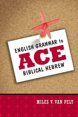 English Grammar to Ace Biblical Hebrew by Miles V. Van Pelt