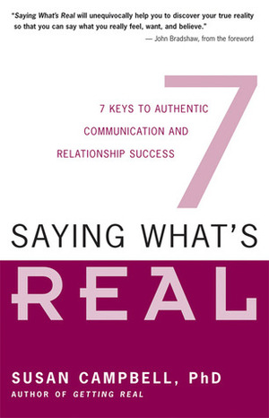 Saying What's Real: 7 Keys to Authentic Communication and Relationship Success by Susan M. Campbell