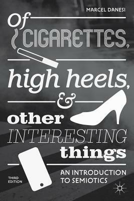 Of Cigarettes, High Heels, and Other Interesting Things: An Introduction to Semiotics by Marcel Danesi