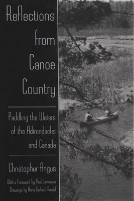 Reflections from Canoe Country: Paddling the Waters of the Adirondacks and Canada by Christopher Angus