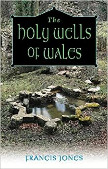 The Holy Wells of Wales by Francis Jones
