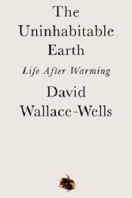 The Uninhabitable Earth: A Story of the Future by David Wallace-Wells