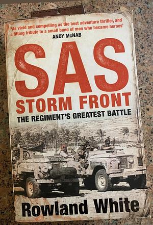 SAS Storm Front: The Regiment's Greatest Battle by Rowland White, Rowland White