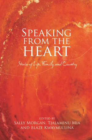 Speaking from the Heart: Stories of Life, Family and Country by Sally Morgan, Tjalaminu Mia