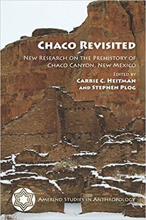 Chaco Revisited: New Research on the Prehistory of Chaco Canyon, New Mexico (Amerind Studies in Archaeology) by Carrie C. Heitman, Steve Plog