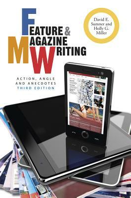 Feature & Magazine Writing: Action, Angle and Anecdotes by Holly G. Miller, David E. Sumner