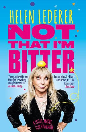 Not That I'm Bitter by Helen Lederer