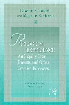 Prelogical Experience: An Inquiry Into Dreams and Other Creative Processes by Edward S. Tauber, Maurice R. Green