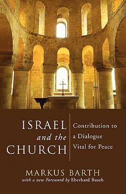 Israel and the Church: Contribution to a Dialogue Vital for Peace by Markus Barth