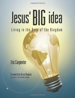 Jesus' Big Idea: Living in the Days of the Kingdom by Bruce L. Bugbee, Eric B. Carpenter, Mike Riester, Marilyn Henne, Paul Didier