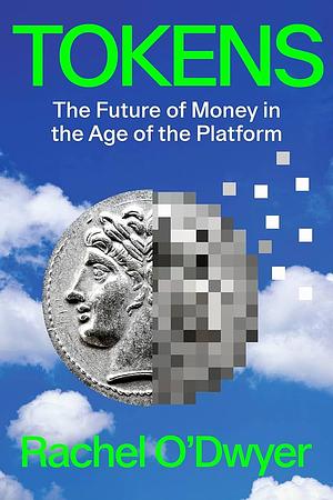 Tokens: The Future of Money in the Age of the Platform by Rachel O'Dwyer