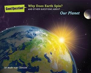 Why Does Earth Spin?: And Other Questions about Our Planet by Mary Kay Carson