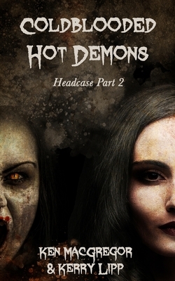 Headcase: Coldblooded Hot Demons by Kerry Lipp, Ken MacGregor