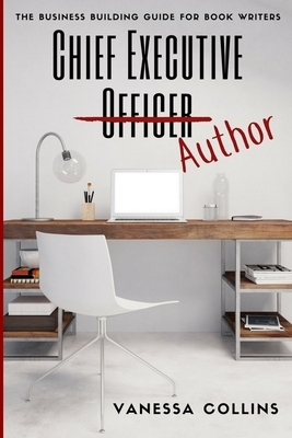 Chief Executive Author: The Business Building Guide for Book Writers by Vanessa Collins