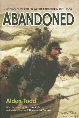 Abandoned: The Story of the Greely Arctic Expedition, 1881-1884 by Alden Todd